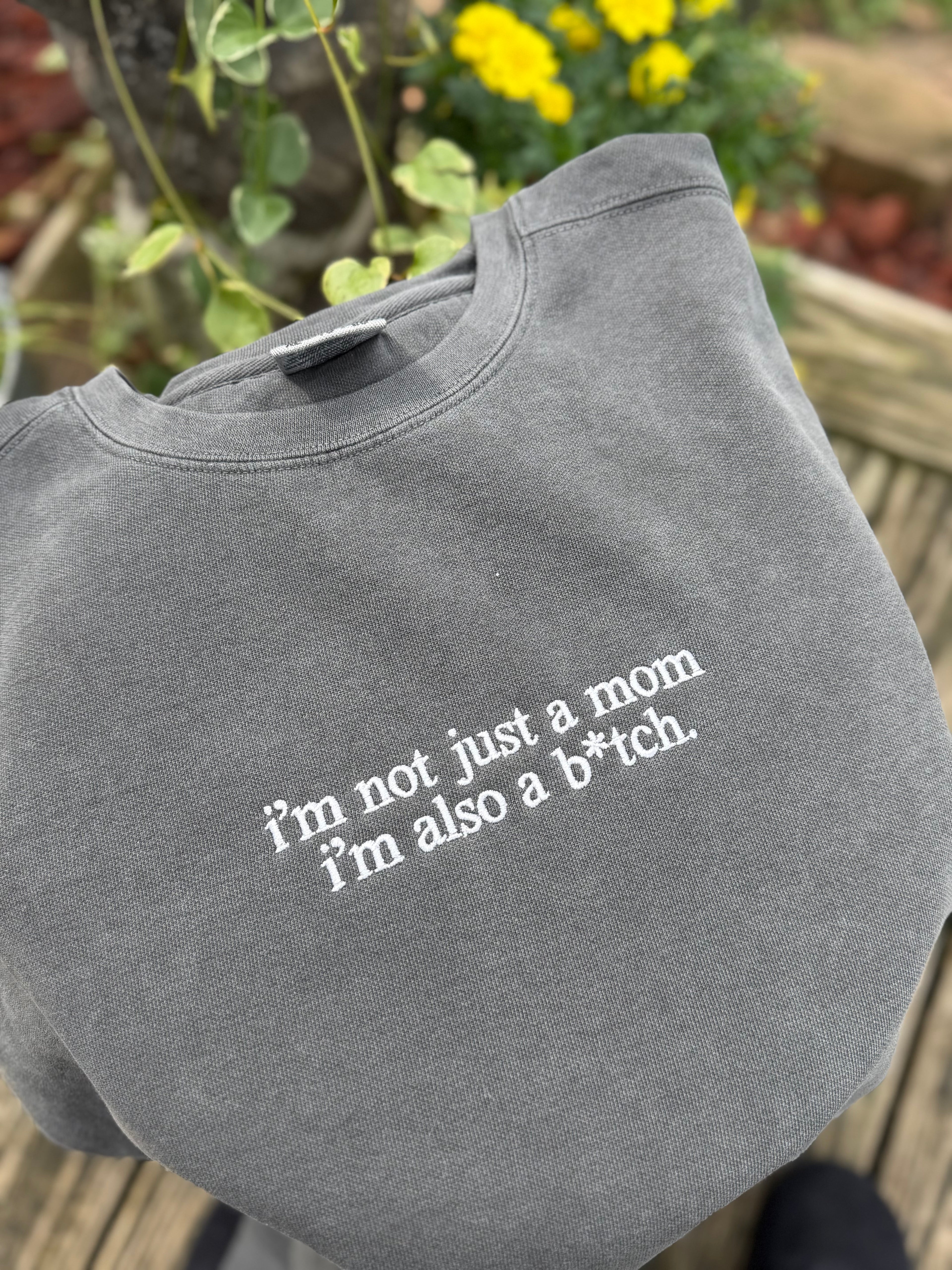 I'm Not Just a mom, I'm Also a B*tch | Embroidered Crewneck